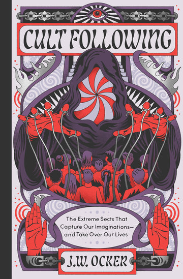 Cult Following: The Extreme Sects That Capture Our Imaginations?and Take Over Our Lives