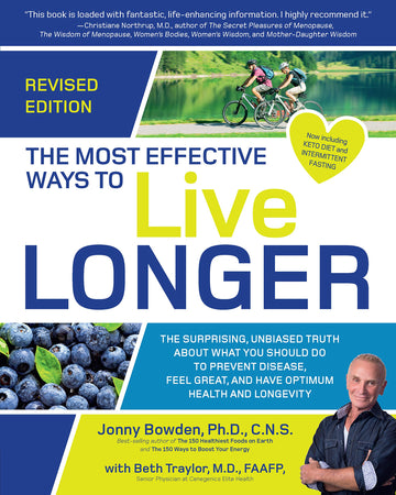 The Most Effective Ways to Live Longer, Revised: The Surprising, Unbiased Truth About What You Should Do to Prevent Disease, Feel Great, and Have Optimum Health and Longevity