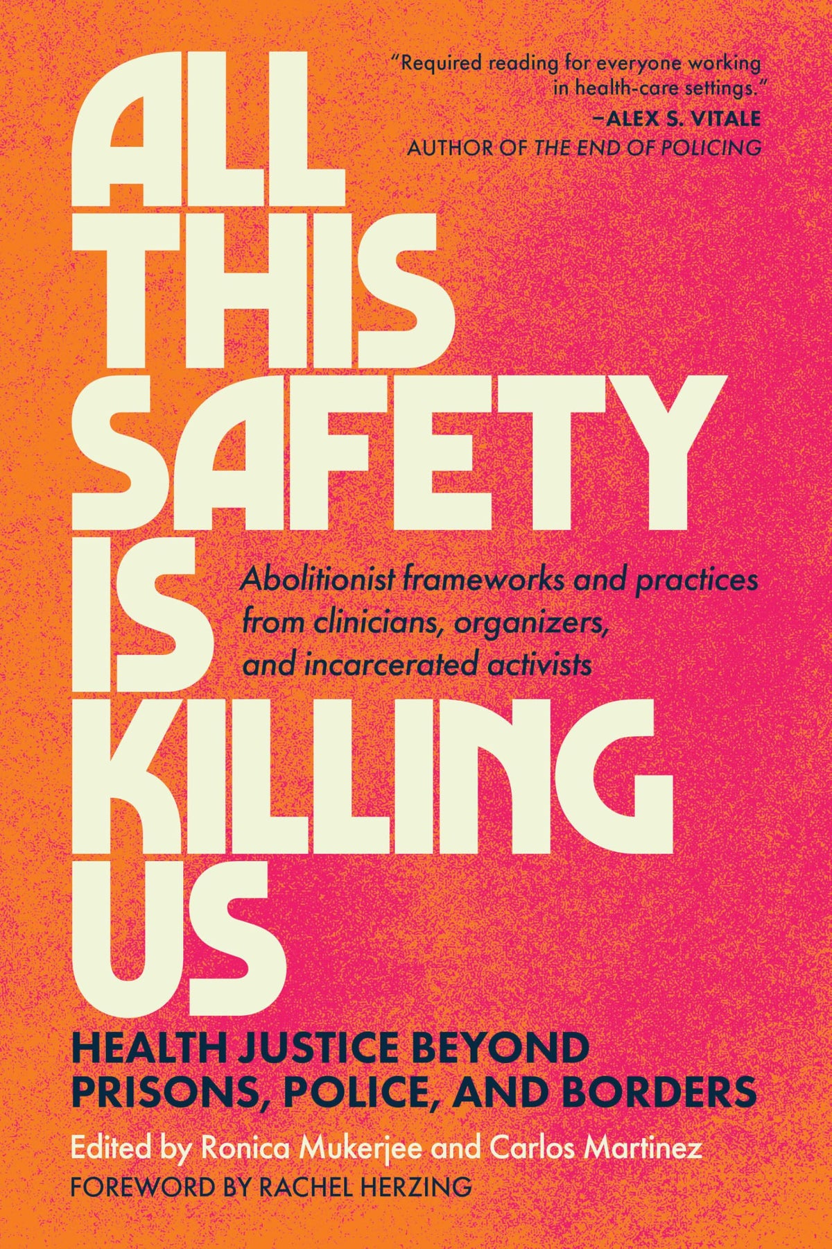 All This Safety Is Killing Us: Health Justice Beyond Prisons, Police, and Borders--Abolitionist frameworks and practices from clinicians, organizers, and incarcerated activists