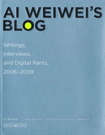 Ai Weiwei's Blog: Writings, Interviews, and Digital Rants, 2006-2009 (Writing Art)
