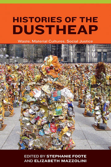 Histories of the Dustheap: Waste, Material Cultures, Social Justice (Urban and Industrial Environments)
