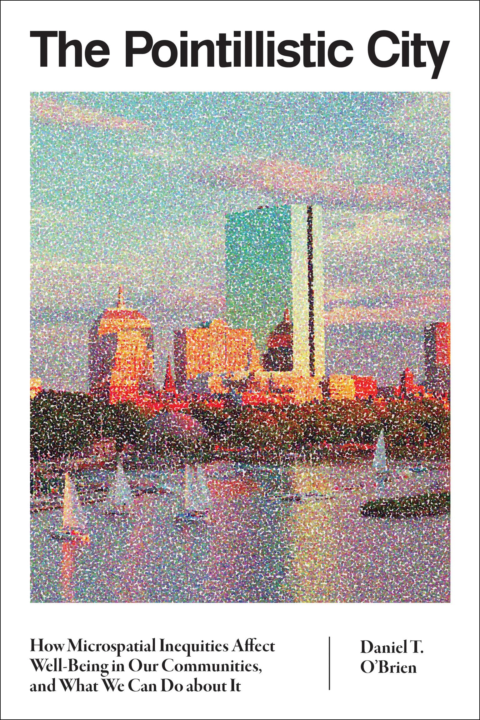 The Pointillistic City: How Microspatial Inequities Affect Well-Being in Our Communities, and What We Can Do about It