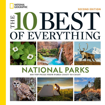 The 10 Best of Everything National Parks, 2nd Edition: 800 Top Picks From Parks Coast to Coast (National Geographic)
