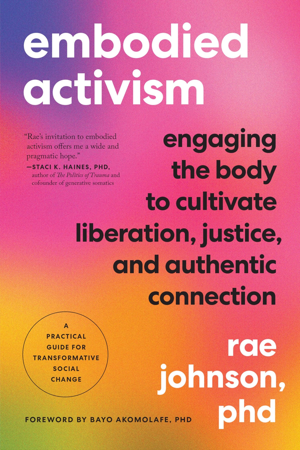 Embodied Activism: Engaging the Body to Cultivate Liberation, Justice, and Authentic Connection--A Practical Guide for Transformative Social Change