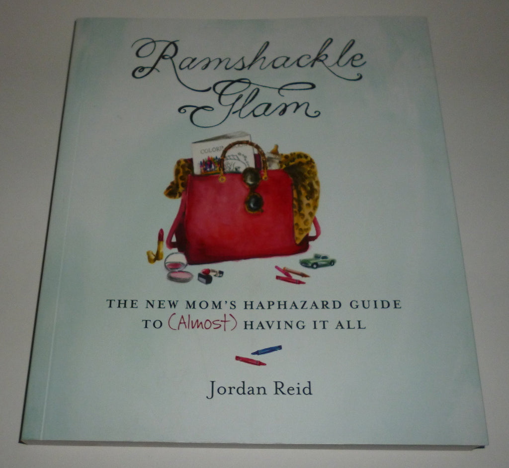 Ramshackle Glam: The New Mom's Haphazard Guide to (Almost) Having It All