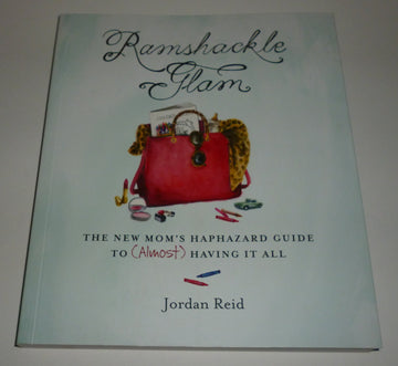 Ramshackle Glam: The New Mom's Haphazard Guide to (Almost) Having It All