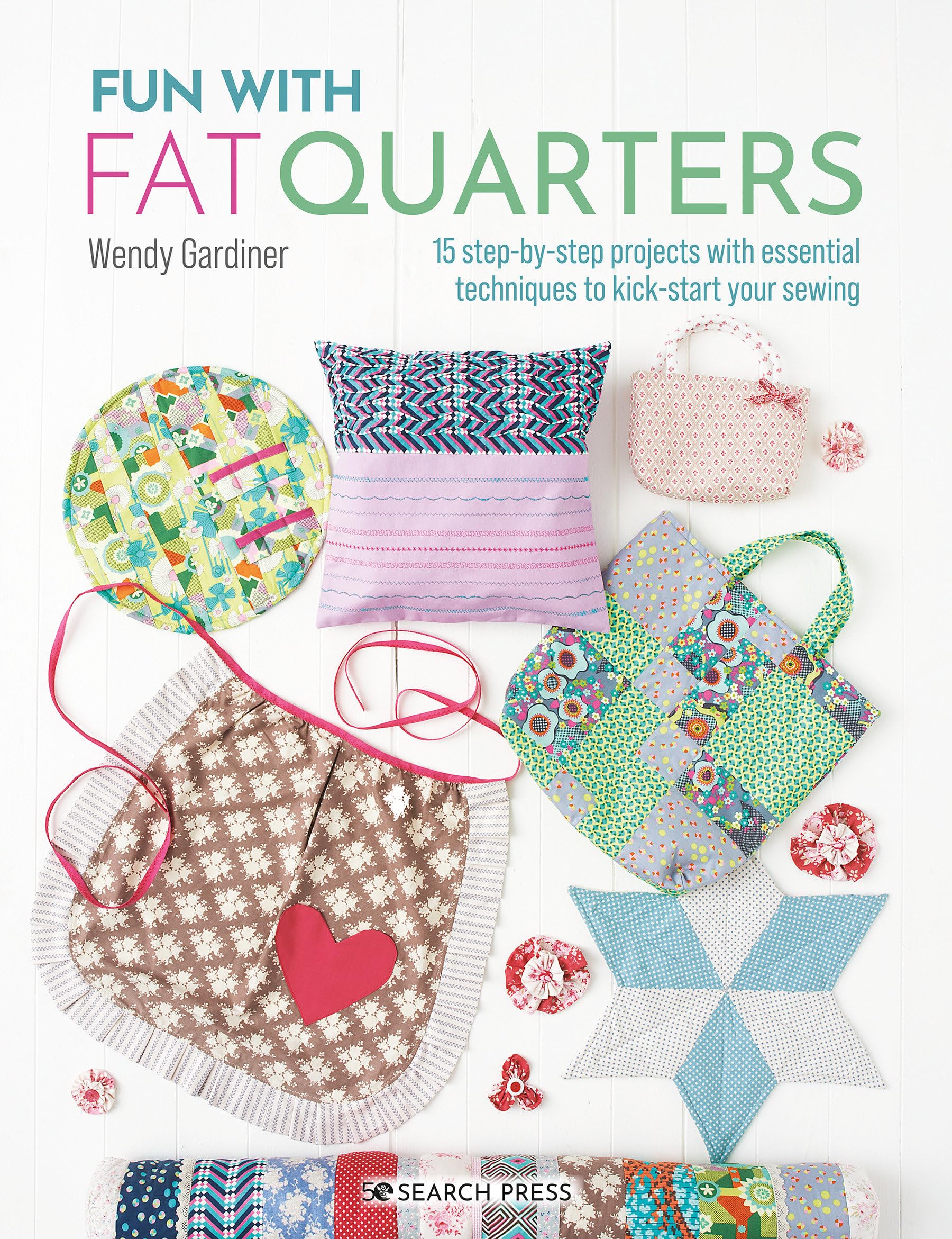Fun with Fat Quarters: 15 step-by-step projects with essential techniques to kick-start your sewing