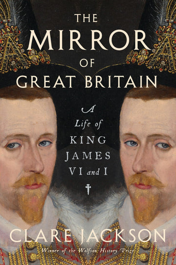The Mirror of Great Britain: A Life of King James VI and I