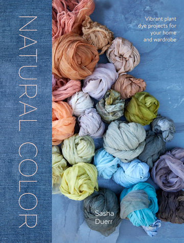 Natural Color: Vibrant Plant Dye Projects for Your Home and Wardrobe