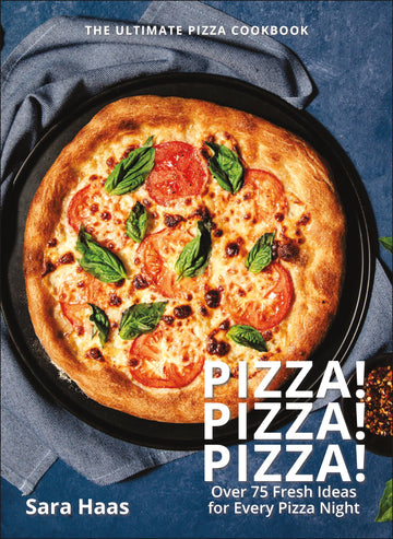 Pizza! Pizza! Pizza!: Over 75 Fresh Recipes for Every Pizza Night - The Ultimate Pizza Cookbook