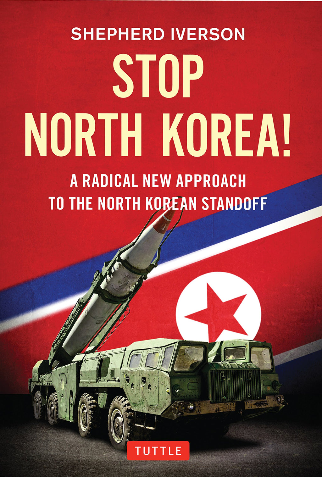 Stop North Korea!: A Radical New Approach to the North Korea Standoff
