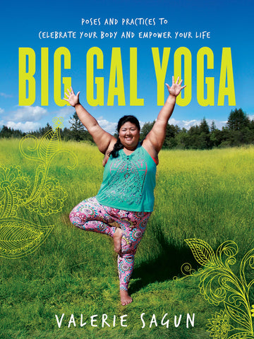 Big Gal Yoga: Poses and Practices to Celebrate Your Body and Empower Your Life