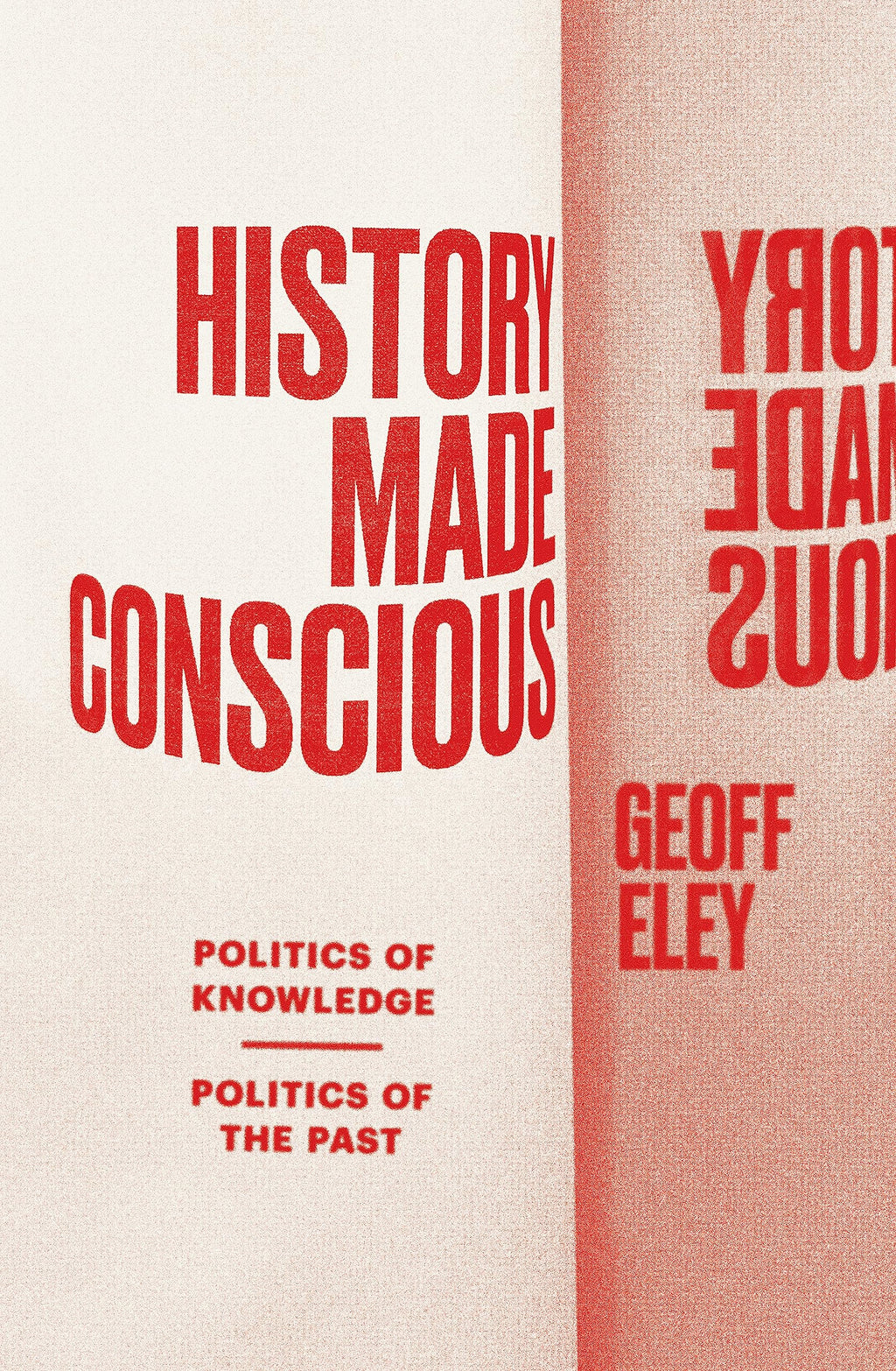 History Made Conscious: Politics of Knowledge, Politics of the Past