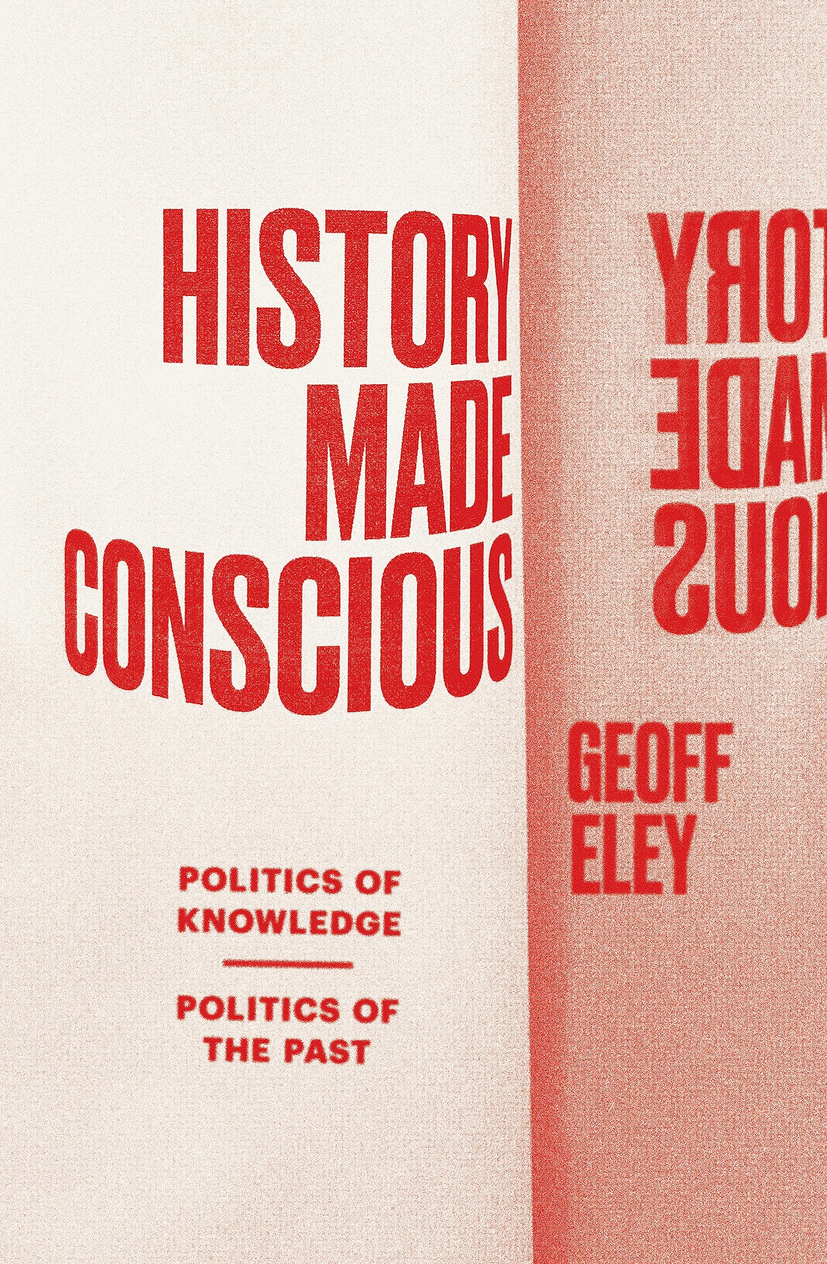 History Made Conscious: Politics of Knowledge, Politics of the Past