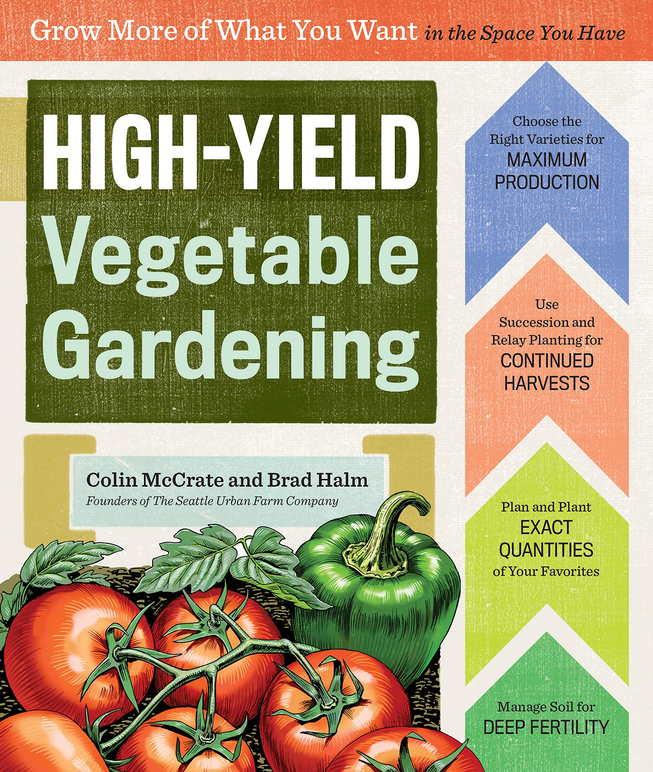 High-Yield Vegetable Gardening: Grow More of What You Want in the Space You Have