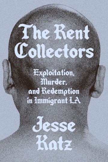 The Rent Collectors: Exploitation, Murder, and Redemption in Immigrant LA