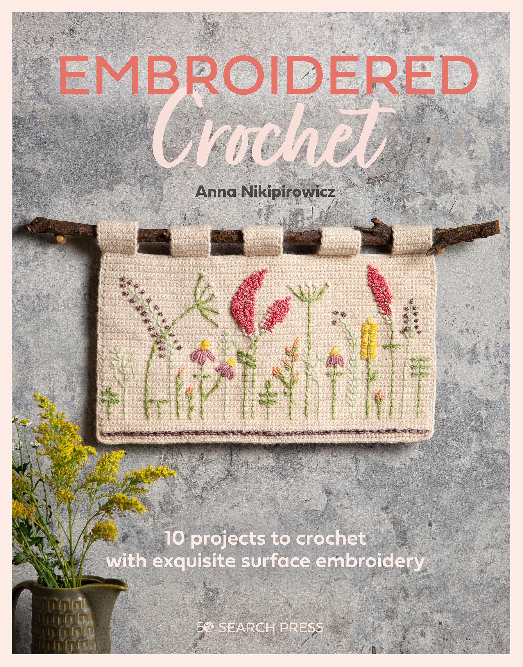 Embroidered Crochet: Enchanting projects to crochet and embroider