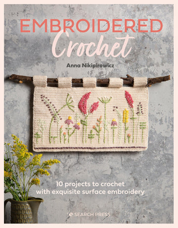 Embroidered Crochet: Enchanting projects to crochet and embroider
