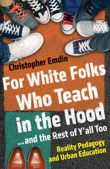 For White Folks Who Teach in the Hood... and the Rest of Y'all Too: Reality Pedagogy and Urban Education (Race, Education, and Democracy)