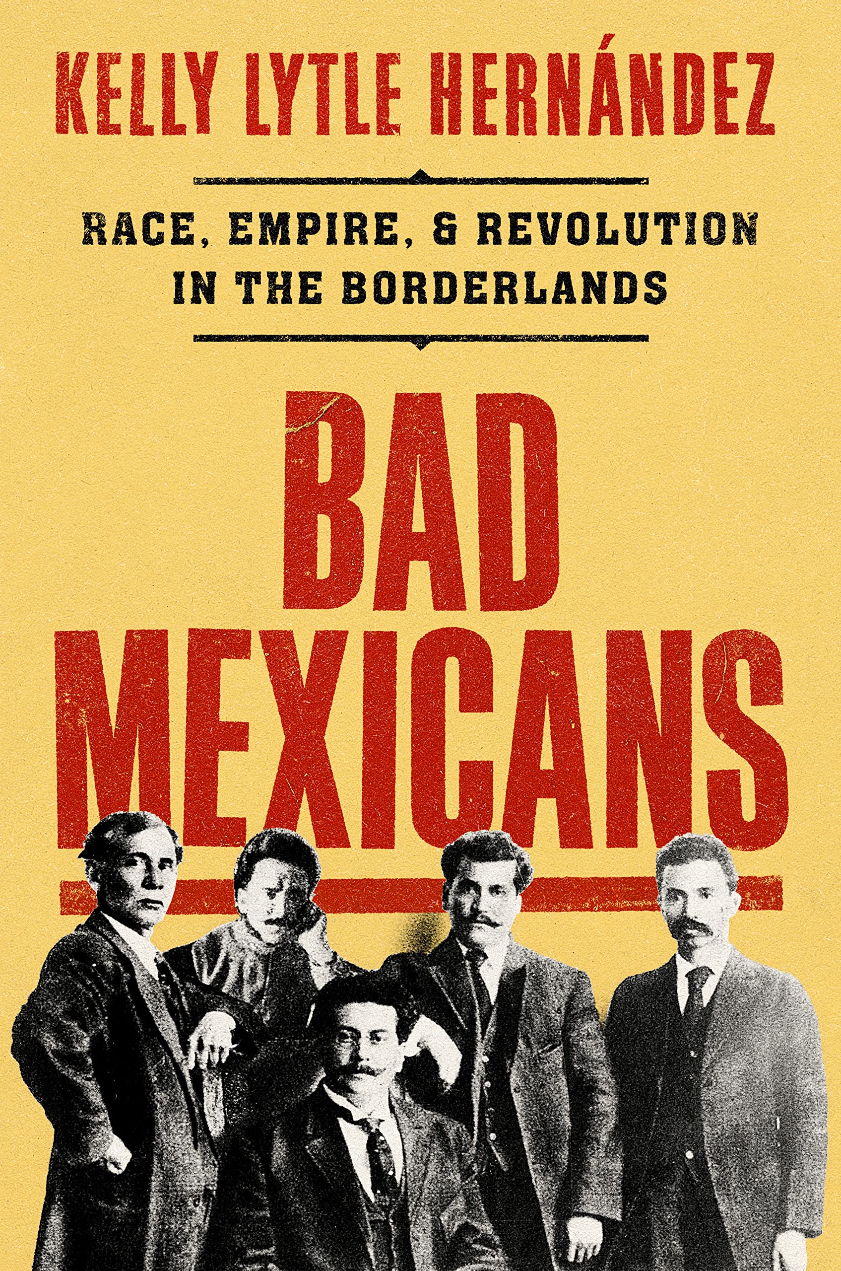 Bad Mexicans: Race, Empire, and Revolution in the Borderlands