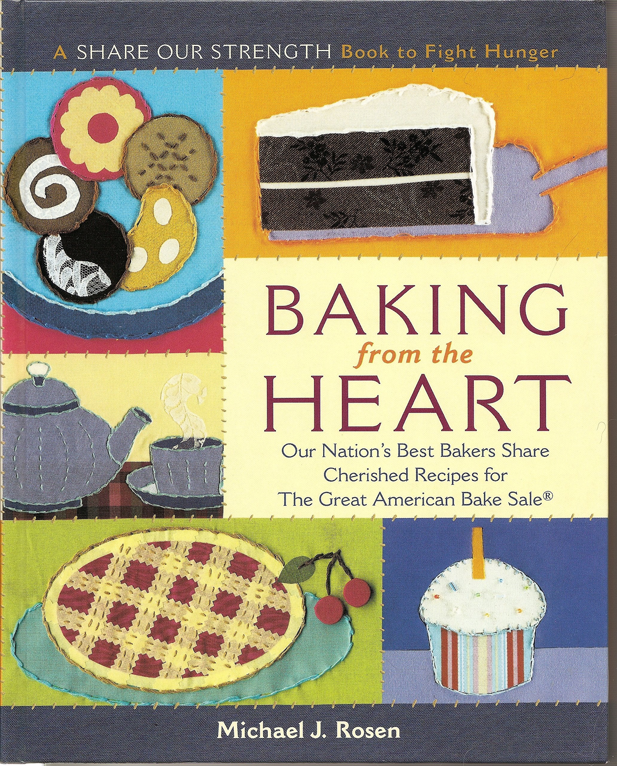 Baking from the Heart: Our Nation's Best Bakers Share Cherished Recipes for The Great American Bake Sale (A Share Our Strength Book to Fight Hunger)